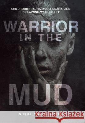 Warrior in the Mud: Childhood Trauma, Adult Drama, and Reclaiming My Toxic Life Nicole Martin Salter 9780228866442 Tellwell Talent - książka
