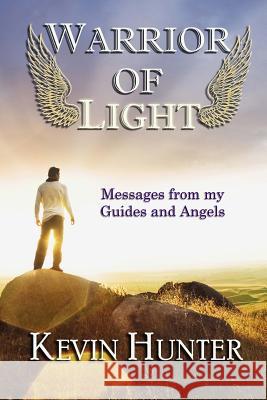 Warrior of Light: Messages from my Guides and Angels Hunter, Kevin 9780615972947 Warrior of Light Press - książka