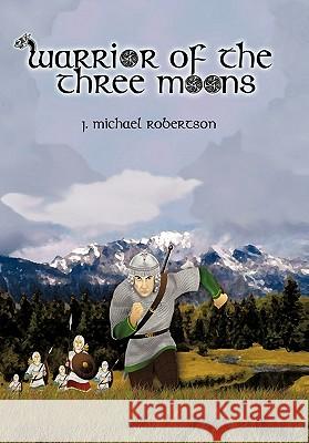 Warrior of the Three Moons: Book I of the God Wars of Ithir Robertson, J. Michael 9781452078052 Authorhouse - książka