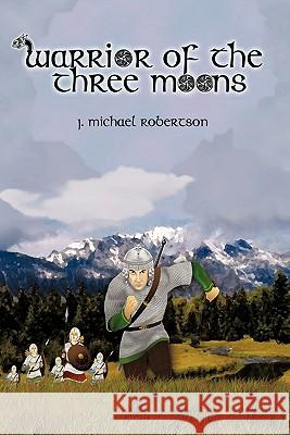 Warrior of the Three Moons: Book I of the God Wars of Ithir Robertson, J. Michael 9781452078069 Authorhouse - książka