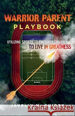 Warrior Parent Playbook: Utilizing Sports to Empower Children to Live in Greatness Javelin M Guidry 9781735931401 Javelin M Guidry Ventures - książka