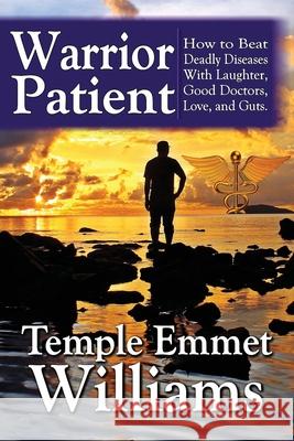 Warrior Patient: How to Beat Deadly Diseases With Laughter, Good Doctors, Love, and Guts. Williams, Kerstin Ingegerd 9780990843344 Templeworks Publishing LLC - książka
