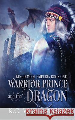Warrior Prince and the Dragon K. C. Wanamaker 9781523826476 Createspace Independent Publishing Platform - książka