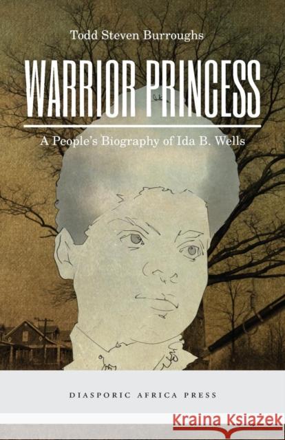 Warrior Princess: A People's Biography of Ida B. Wells Todd Steven Burroughs 9781937306601 Diasporic Africa Press - książka
