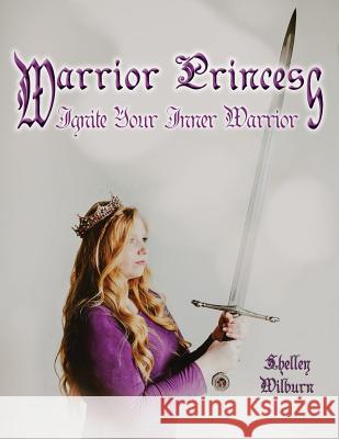 Warrior Princess: Ignite Your Inner Warrior Shelley Wilburn 9780986431135 Mismatched Socks Productions - książka