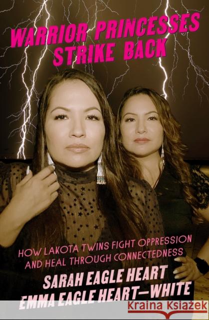 Warrior Princesses Strike Back: How Lakota Twins Fight Oppression and Heal Through Connectedness Eagle Heart, Sarah 9781558612938 Feminist Press - książka
