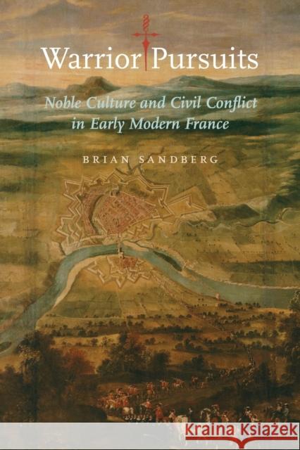 Warrior Pursuits: Noble Culture and Civil Conflict in Early Modern France Sandberg, Brian 9781421423982 John Wiley & Sons - książka