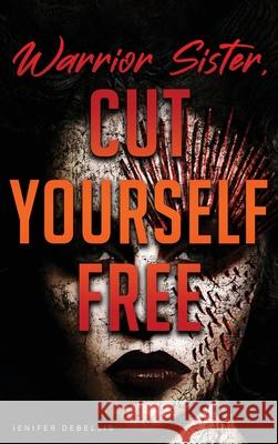 Warrior Sister: Cut Yourself Free From Your Assault Jenifer Debellis 9781956769036 Library Tales Publishing - książka