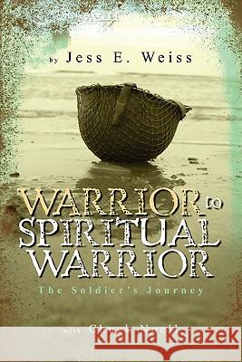 Warrior to Spiritual Warrior: The Soldier's Journey Jess E. Weiss Chuck Noell 9781439238004 Booksurge Publishing - książka