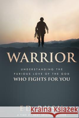 Warrior: Understanding the Furious Love of the God Who Fights for You Ed Rush 9781973750314 Createspace Independent Publishing Platform - książka