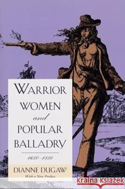 Warrior Women and Popular Balladry, 1650-1850 Dianne Dugaw 9780226169163 University of Chicago Press - książka