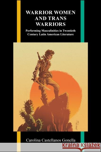 Warrior Women and Trans Warriors: Performing Masculinities in Twentieth-Century Latin American Literature Carolina Castellano 9781612499802 Purdue University Press - książka