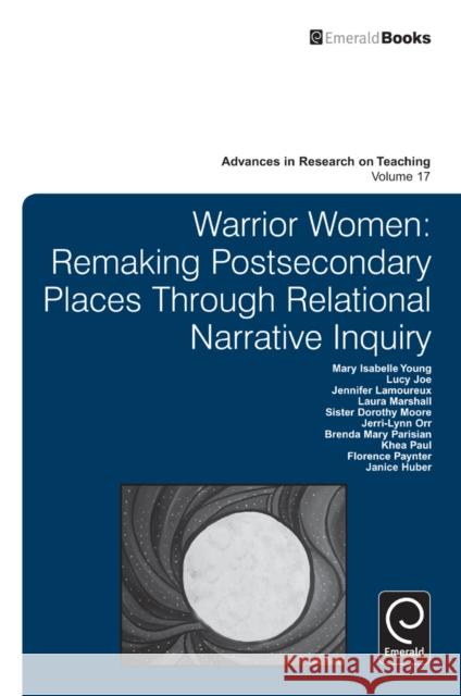 Warrior Women: Remaking Post-Secondary Places Through Relational Narrative Inquiry Mary Isabelle Young, Florence Paynter, Khea Paul, Brenda Mary Parisian, Jerri-Lynn Orr, Sister Dorothy Moore, Laura Mars 9781781902349 Emerald Publishing Limited - książka