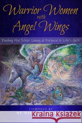 Warrior Women with Angel Wings: Finding the Silver Lining & Purpose in Life\'s Gift Sundi Sturgeon Karen Tants 9780646869490 Healing Pen Publishing - książka