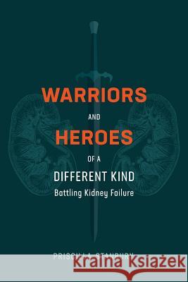 Warriors and Heroes of a Different Kind: Battling Kidney Failure Priscilla Stanbury 9781717396747 Createspace Independent Publishing Platform - książka