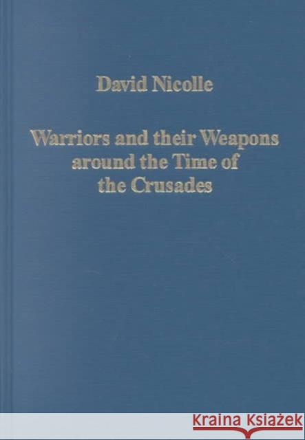 Warriors and Their Weapons Around the Time of the Crusades: Relationships Between Byzantium, the West and the Islamic World Nicolle, David 9780860788980 Routledge - książka