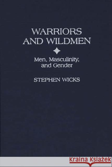 Warriors and Wildmen: Men, Masculinity, and Gender Wicks, Stephen 9780897894548 Bergin & Garvey - książka