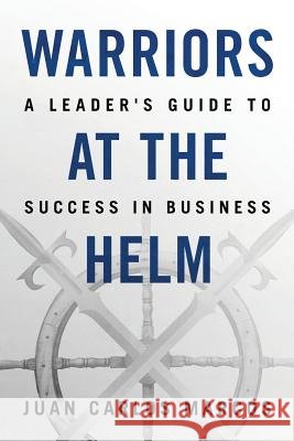 Warriors at the Helm: A Leader's Guide to Success in Business Juan Carlos Marcos   9780996083805 Elie Press, LLC - książka