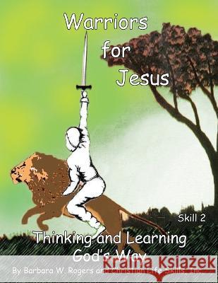 Warriors For Jesus: Skill 2 Thinking and Learning God's Way Barbara W. Rogers Christian Life Skills Inc 9781662847721 Xulon Press - książka