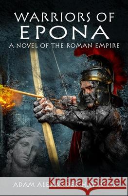 Warriors of Epona: A Novel of the Roman Empire Adam Alexander Haviaras 9780991887385 Eagles and Dragons Publishing - książka