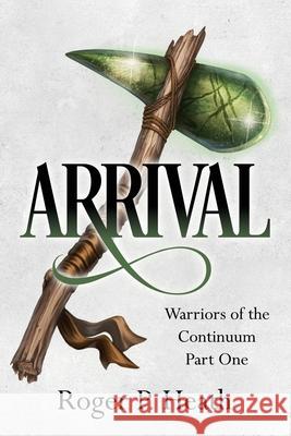 Warriors of the Continuum Part One: Arrival Roger P. Heath 9781068413612 Lifwynn Books - książka