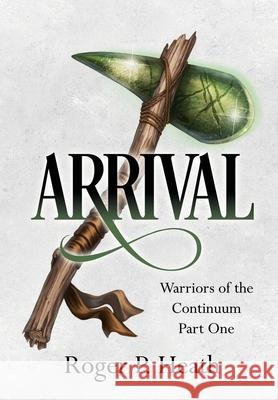 Warriors of the Continuum Part One: Arrival Roger P. Heath 9781068413629 Lifwynn Books - książka