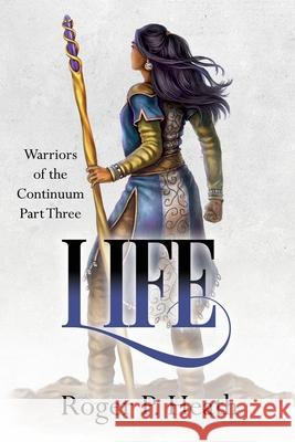 Warriors of the Continuum Part Three: Life Roger P. Heath 9781068413674 Lifwynn Books - książka