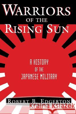 Warriors of the Rising Sun: A History of the Japanese Military Robert B. Edgerton 9780813336008 Westview Press - książka