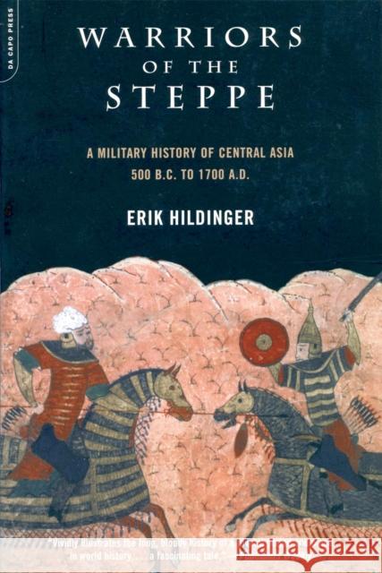 Warriors of the Steppe: Military History of Central Asia, 500 BC to 1700 Ad Erik Hildinger 9780306810657 THE PERSEUS BOOKS GROUP - książka