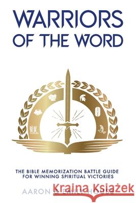 Warriors of the Word: The Bible Memorization Battle Guide for Winning Spiritual Victories Emily House Aaron House 9780578733838 Piercing Word - książka
