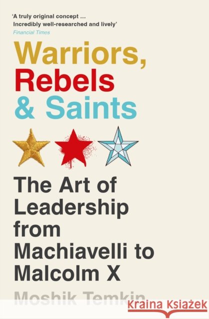 Warriors, Rebels and Saints: The Art of Leadership from Machiavelli to Malcolm X Moshik Temkin 9781805221111 Profile Books Ltd - książka
