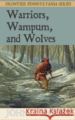 Warriors, Wampum, and Wolves John L. Moore 9781620065181 Sunbury Press, Inc. - książka