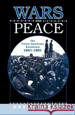 Wars and Peace: The Future Americans Envisioned, 1861-1991 David Allan Mayers Na Na 9781349385263 Palgrave MacMillan - książka