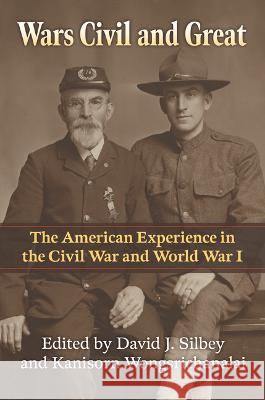 Wars Civil and Great: The American Experience in the Civil War and World War I David J. Silbey Kanisorn Wongsrichanalai 9780700635375 University Press of Kansas - książka