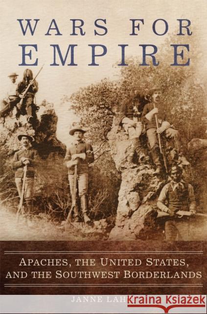 Wars for Empire: Apaches, the United States, and the Southwest Borderlands Janne Lahti 9780806157429 University of Oklahoma Press - książka