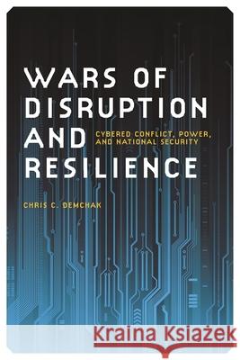 Wars of Disruption and Resilience: Cybered Conflict, Power, and National Security Demchak, Chris C. 9780820338347 University of Georgia Press - książka