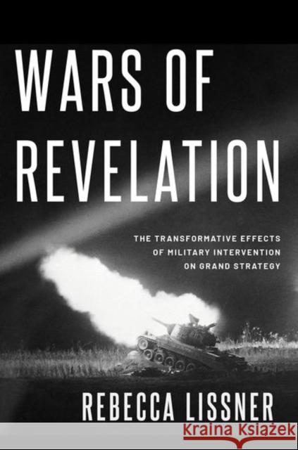 Wars of Revelation: The Transformative Effects of Military Intervention on Grand Strategy Rebecca Lissner 9780197583180 Oxford University Press, USA - książka
