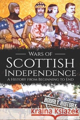 Wars of Scottish Independence: A History from Beginning to End Hourly History 9781709266478 Independently Published - książka