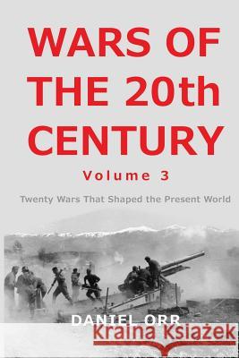 Wars of the 20th Century - Volume 3: Twenty Wars That Shaped the Present World Daniel Orr 9781500916923 Createspace - książka