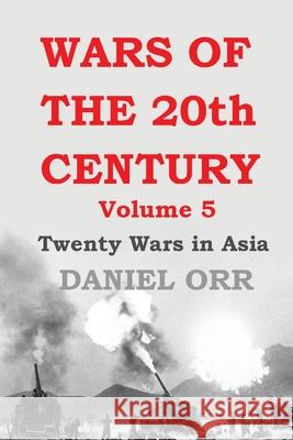 Wars of the 20th Century: Volume 5: Twenty Wars in Asia Daniel Orr 9781535382991 Createspace Independent Publishing Platform - książka