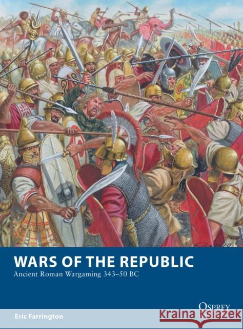 Wars of the Republic: Ancient Roman Wargaming 343–50 BC Eric Farrington 9781472844910 Bloomsbury Publishing PLC - książka