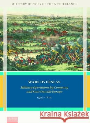 Wars Overseas: Military Operations by Company and State Outside Europe 1595-1814 Gerrit Knaap Henk De 9789087284060 Leiden University Press - książka