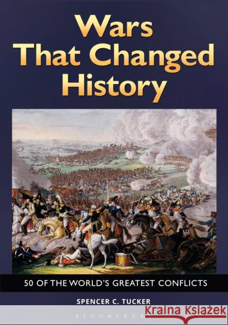 Wars That Changed History: 50 of the World's Greatest Conflicts Spencer C. Tucker 9781610697859 ABC-CLIO - książka