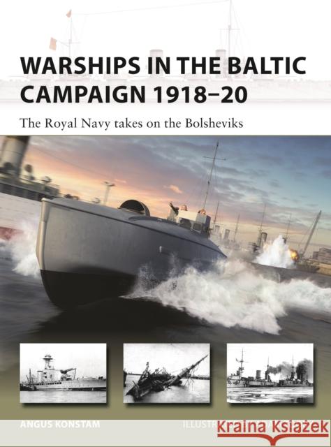 Warships in the Baltic Campaign 1918–20: The Royal Navy takes on the Bolsheviks Angus Konstam 9781472851666 Bloomsbury Publishing PLC - książka