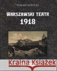 Warszawski teatr 1918. Silva rerum Tomasz Mościcki 9788367682237 Instytut Teatralny - książka