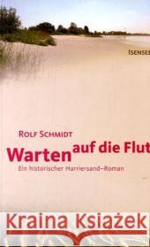 Warten auf die Flut : Ein historischer Harriersand-Roman Schmidt, Rolf    9783899955699 Isensee - książka