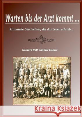 Warten bis der Artz kommt...: Krimmele Geschichten, die das Leben schrieb.... Fischer, Gerhard Rolf Günther 9783748189305 Books on Demand - książka