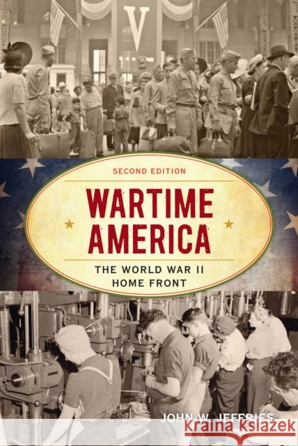 Wartime America: The World War II Home Front, Second Edition Jeffries, John W. 9781442276482 Rowman & Littlefield Publishers - książka