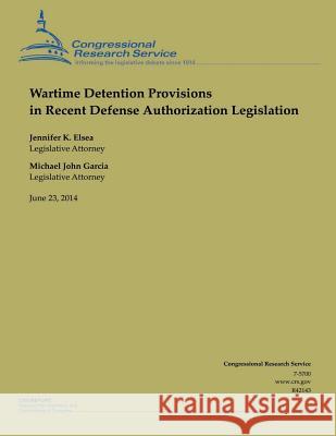 Wartime Detention Provisions in Recent Defense Authorization Legislation Jennifer K. Elsea 9781505432077 Createspace - książka