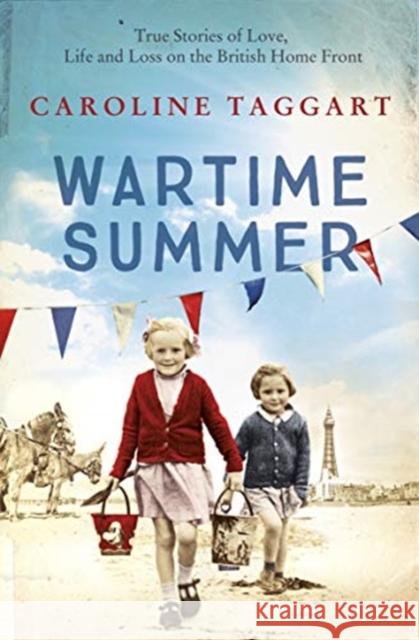 Wartime Summer: True Stories of Love, Life and Loss on the British Home Front Caroline Taggart 9781789461244 John Blake Publishing Ltd - książka